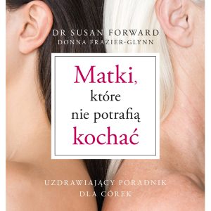 Matki, które nie potrafią kochać | dr Susan Forward, Donna Frazier-Glynn