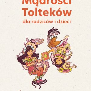 Mądrości Tolteków dla rodziców i dzieci Florence Millot