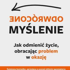 Odwrócone myślenie Jak odmienić życie, obracając problem w okazję Berthold Gunster